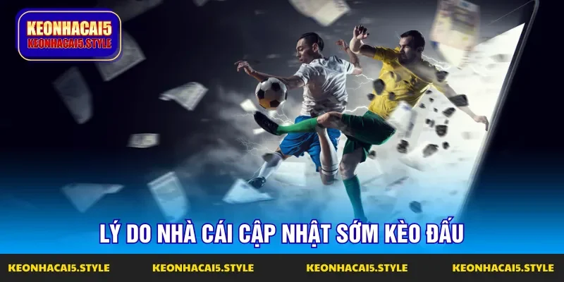 giai ma vi sao keo nha cai cap nhat som danh cho bet thu