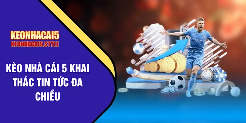 keonhacai5 khai thac tin tuc da chieu keonhacai5 khai thac tin tuc da chieu