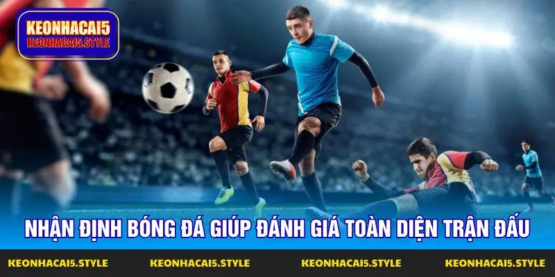 nhan dinh bong da keo nha cai toi nay giup danh gia toan dien tran dau