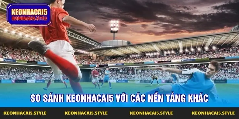so sanh keonhacai5 voi cac nen tang khac
