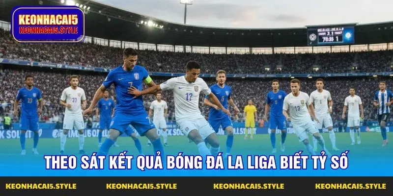 theo sat ket qua bong da la liga biet ty so theo sat ket qua bong da la liga biet ty so
